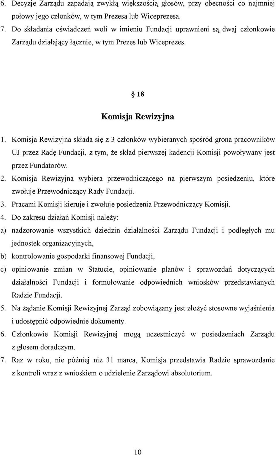 Komisja Rewizyjna składa się z 3 członków wybieranych spośród grona pracowników UJ przez Radę Fundacji, z tym, że skład pierwszej kadencji Komisji powoływany jest przez Fundatorów. 2.