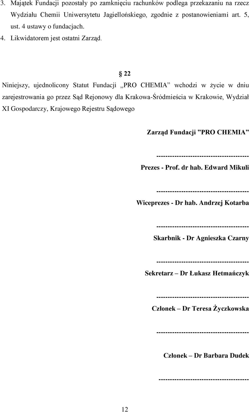 22 Niniejszy, ujednolicony Statut Fundacji PRO CHEMIA wchodzi w życie w dniu zarejestrowania go przez Sąd Rejonowy dla Krakowa-Śródmieścia w Krakowie, Wydział XI Gospodarczy, Krajowego Rejestru