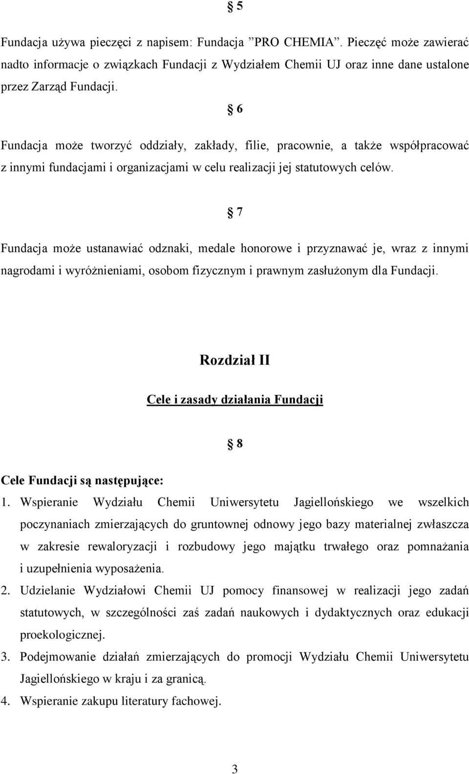 7 Fundacja może ustanawiać odznaki, medale honorowe i przyznawać je, wraz z innymi nagrodami i wyróżnieniami, osobom fizycznym i prawnym zasłużonym dla Fundacji.