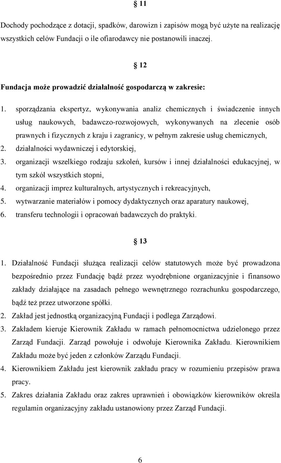 sporządzania ekspertyz, wykonywania analiz chemicznych i świadczenie innych usług naukowych, badawczo-rozwojowych, wykonywanych na zlecenie osób prawnych i fizycznych z kraju i zagranicy, w pełnym