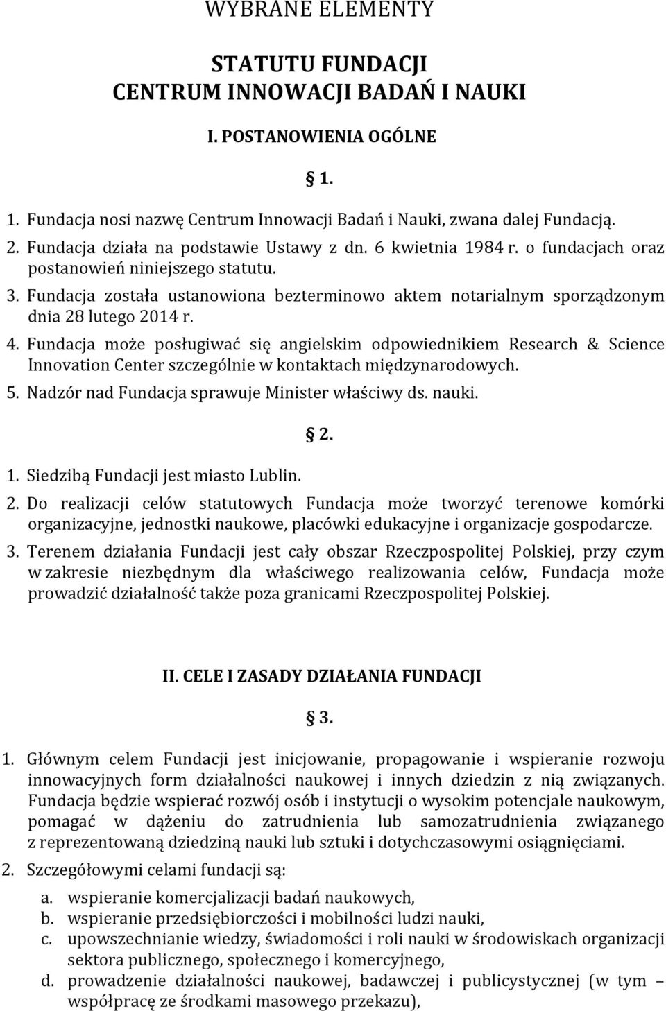 Fundacja została ustanowiona bezterminowo aktem notarialnym sporządzonym dnia 28 lutego 2014 r. 4.