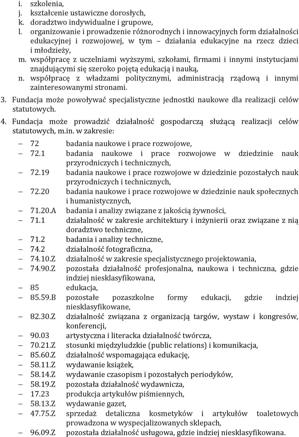 współpracę z uczelniami wyższymi, szkołami, firmami i innymi instytucjami znajdującymi się szeroko pojętą edukacją i nauką, n.