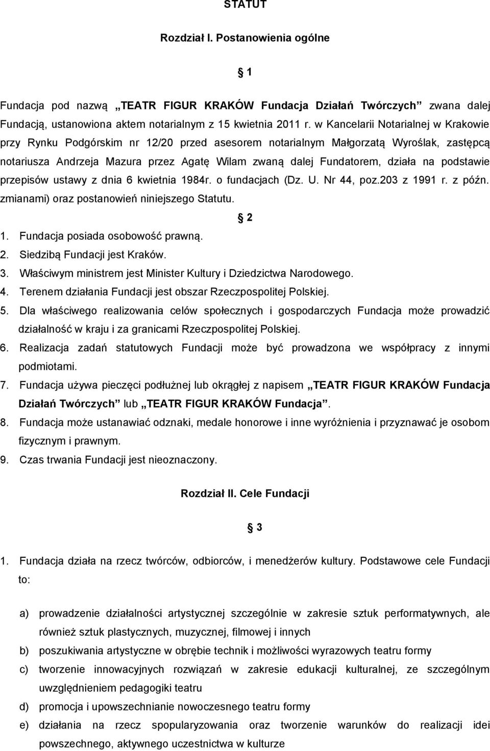 na podstawie przepisów ustawy z dnia 6 kwietnia 1984r. o fundacjach (Dz. U. Nr 44, poz.203 z 1991 r. z późn. zmianami) oraz postanowień niniejszego Statutu. 2 1. Fundacja posiada osobowość prawną. 2. Siedzibą Fundacji jest Kraków.