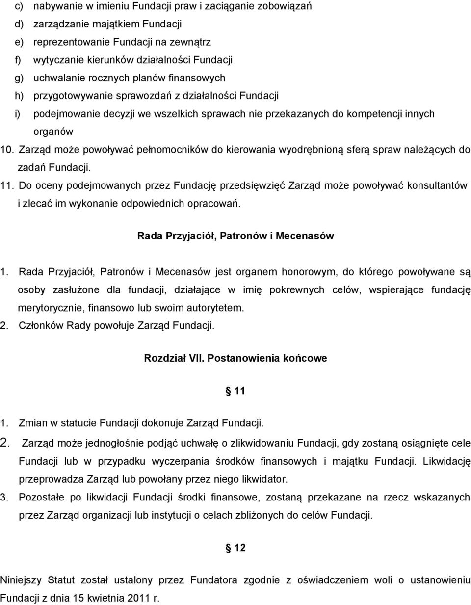 Zarząd może powoływać pełnomocników do kierowania wyodrębnioną sferą spraw należących do zadań Fundacji. 11.