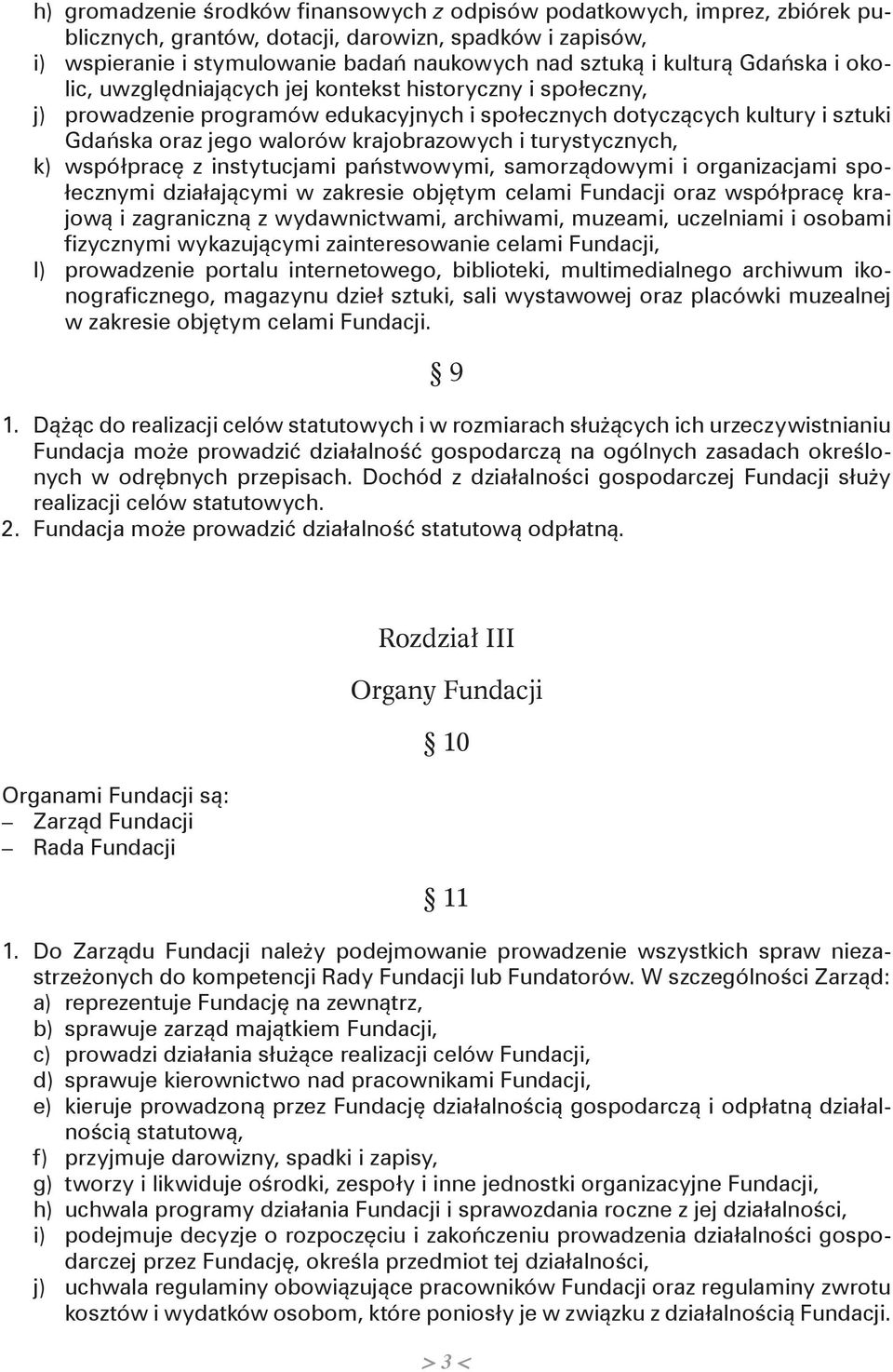 turystycznych, k) współpracę z instytucjami państwowymi, samorządowymi i organizacjami społecznymi działającymi w zakresie objętym celami Fundacji oraz współpracę krajową i zagraniczną z