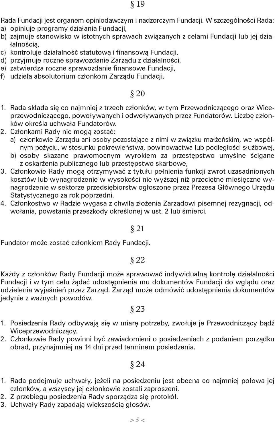 finansową Fundacji, d) przyjmuje roczne sprawozdanie Zarządu z działalności, e) zatwierdza roczne sprawozdanie finansowe Fundacji, f) udziela absolutorium członkom Zarządu Fundacji. 20 1.