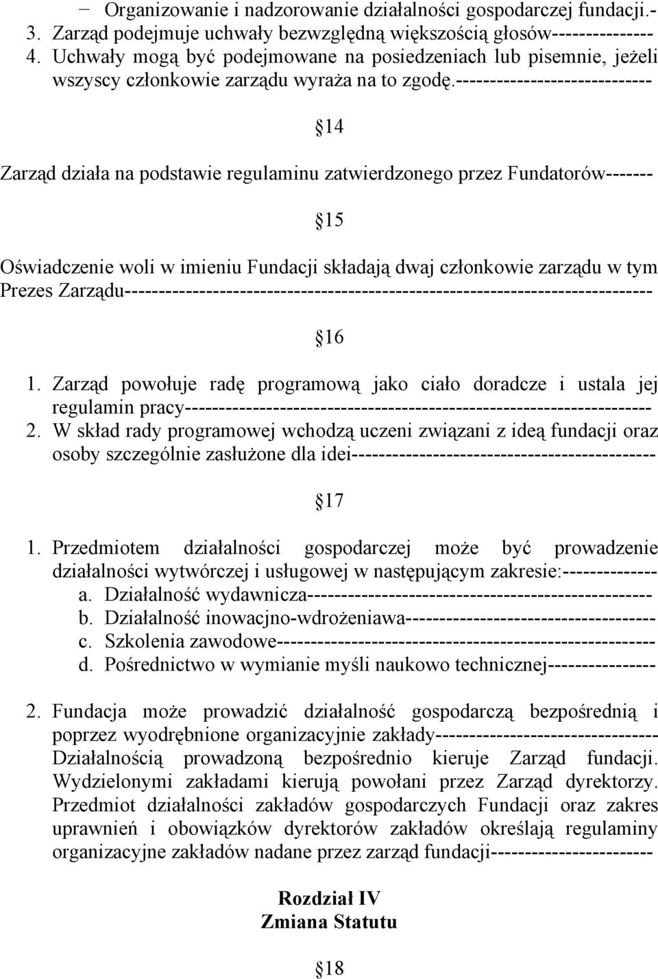 ----------------------------- 14 Zarząd działa na podstawie regulaminu zatwierdzonego przez Fundatorów------- 15 Oświadczenie woli w imieniu Fundacji składają dwaj członkowie zarządu w tym Prezes