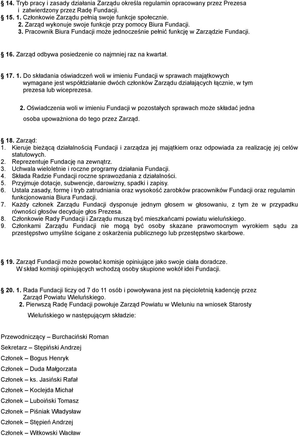 17. 1. Do składania oświadczeń woli w imieniu Fundacji w sprawach majątkowych wymagane jest współdziałanie dwóch członków Zarządu działających łącznie, w tym prezesa lub wiceprezesa. 2.