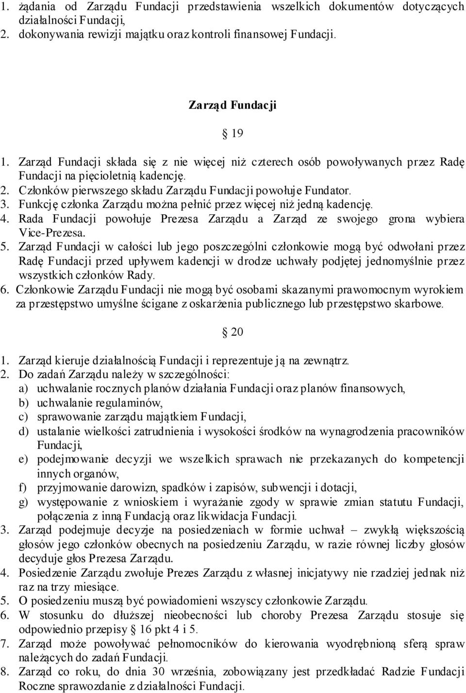 Funkcję członka Zarządu można pełnić przez więcej niż jedną kadencję. 4. Rada Fundacji powołuje Prezesa Zarządu a Zarząd ze swojego grona wybiera Vice-Prezesa. 5.