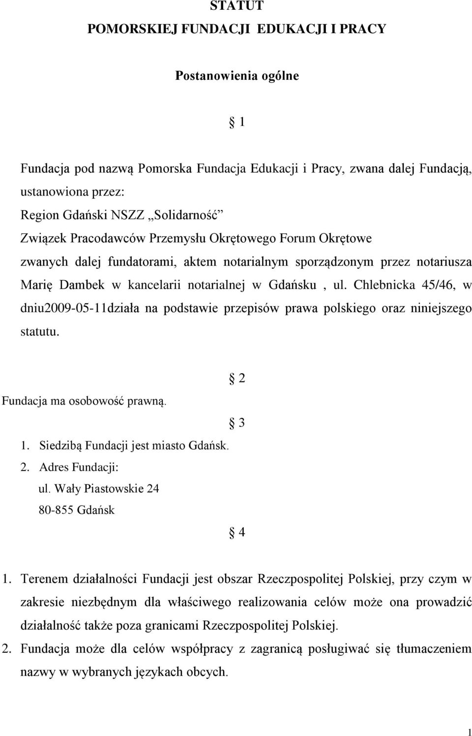 Chlebnicka 45/46, w dniu2009-05-11działa na podstawie przepisów prawa polskiego oraz niniejszego statutu. 2 Fundacja ma osobowość prawną. 3 1. Siedzibą Fundacji jest miasto Gdańsk. 2. Adres Fundacji: ul.