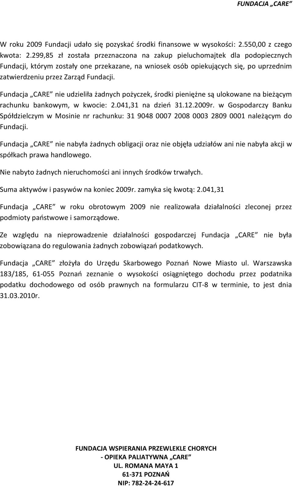 Fundacja CARE nie udzieliła żadnych pożyczek, środki pieniężne są ulokowane na bieżącym rachunku bankowym, w kwocie: 2.041,31 na dzień 31.12.2009r.