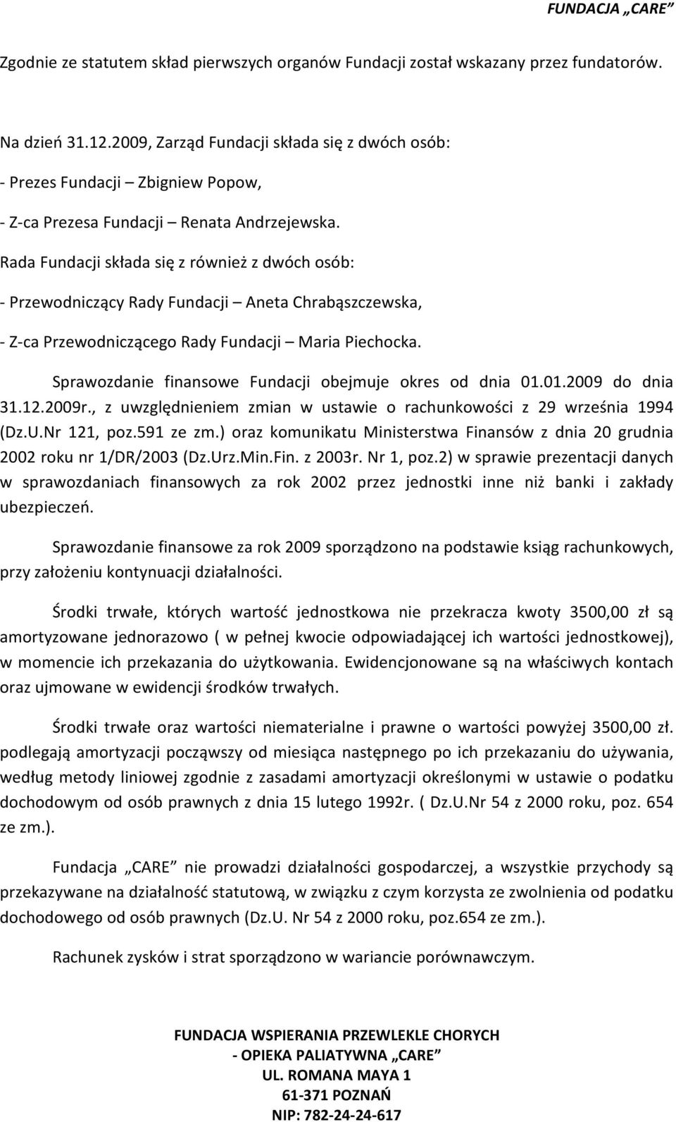 Rada Fundacji składa się z również z dwóch osób: - Przewodniczący Rady Fundacji Aneta Chrabąszczewska, - Z-ca Przewodniczącego Rady Fundacji Maria Piechocka.