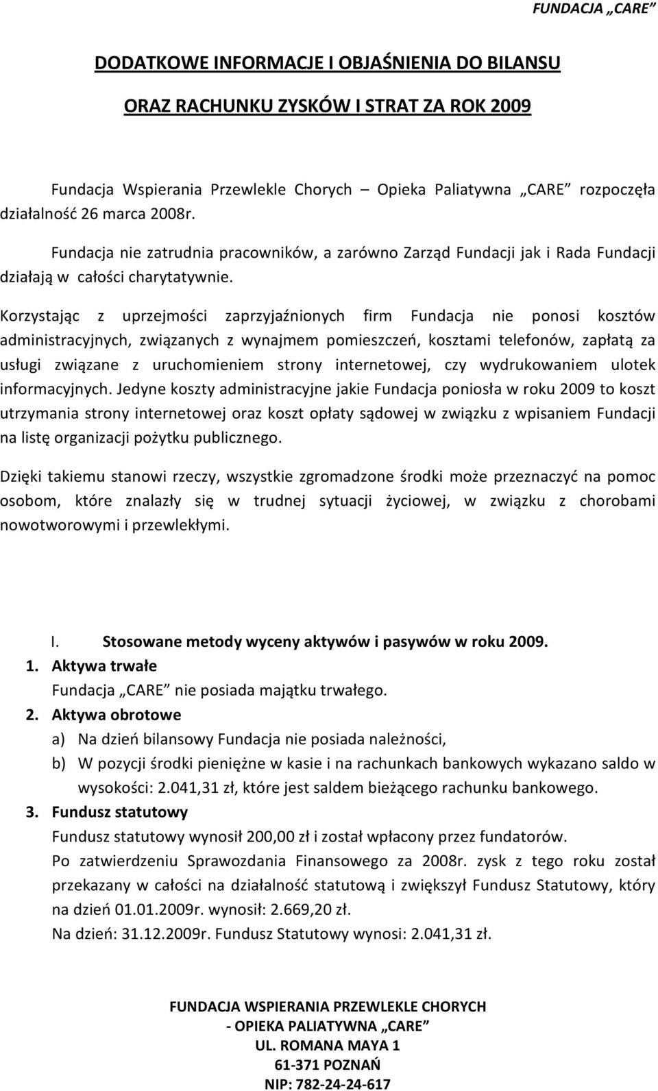 Korzystając z uprzejmości zaprzyjaźnionych firm Fundacja nie ponosi kosztów administracyjnych, związanych z wynajmem pomieszczeń, kosztami telefonów, zapłatą za usługi związane z uruchomieniem strony