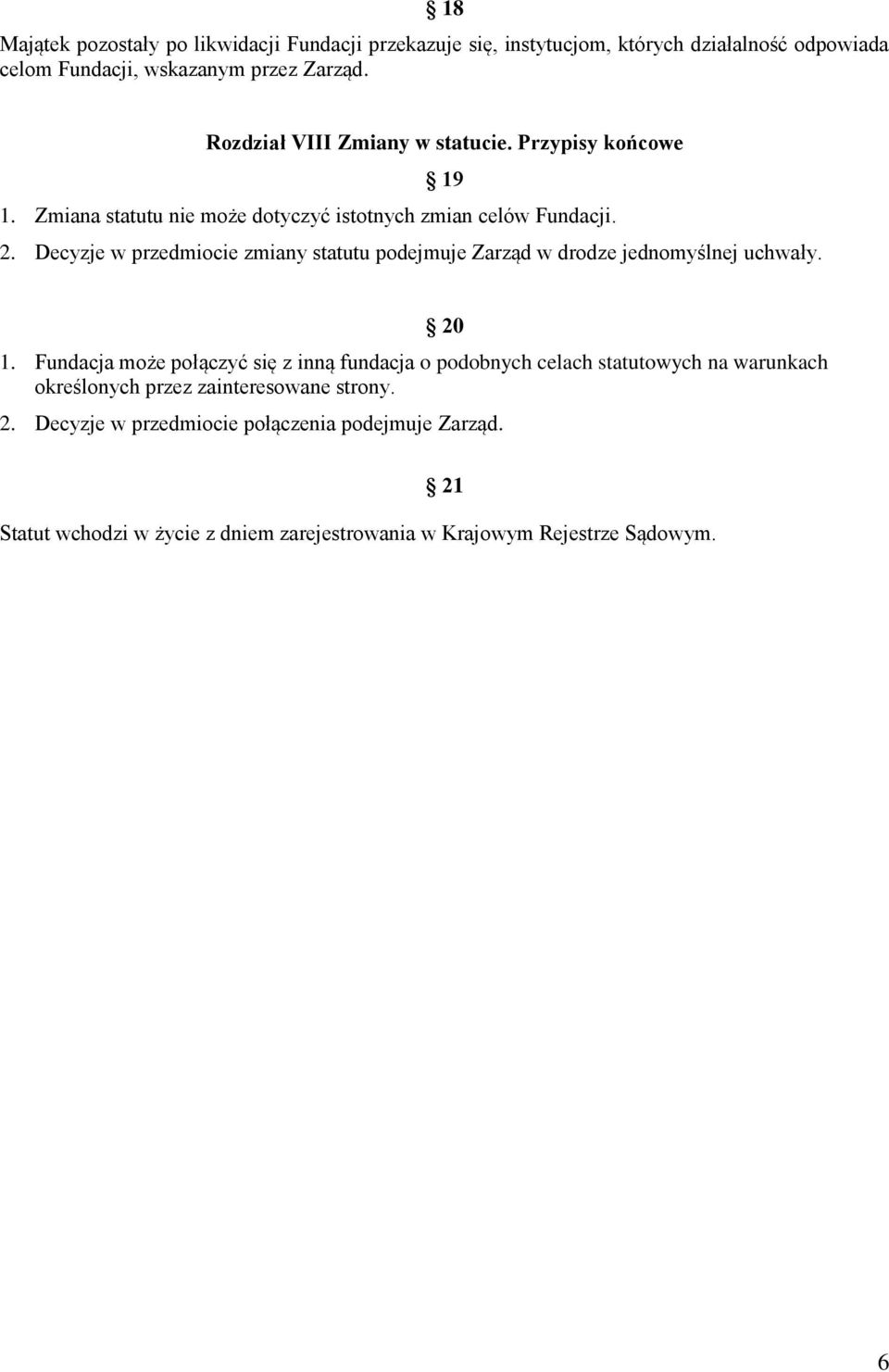 Decyzje w przedmiocie zmiany statutu podejmuje Zarząd w drodze jednomyślnej uchwały. 1.