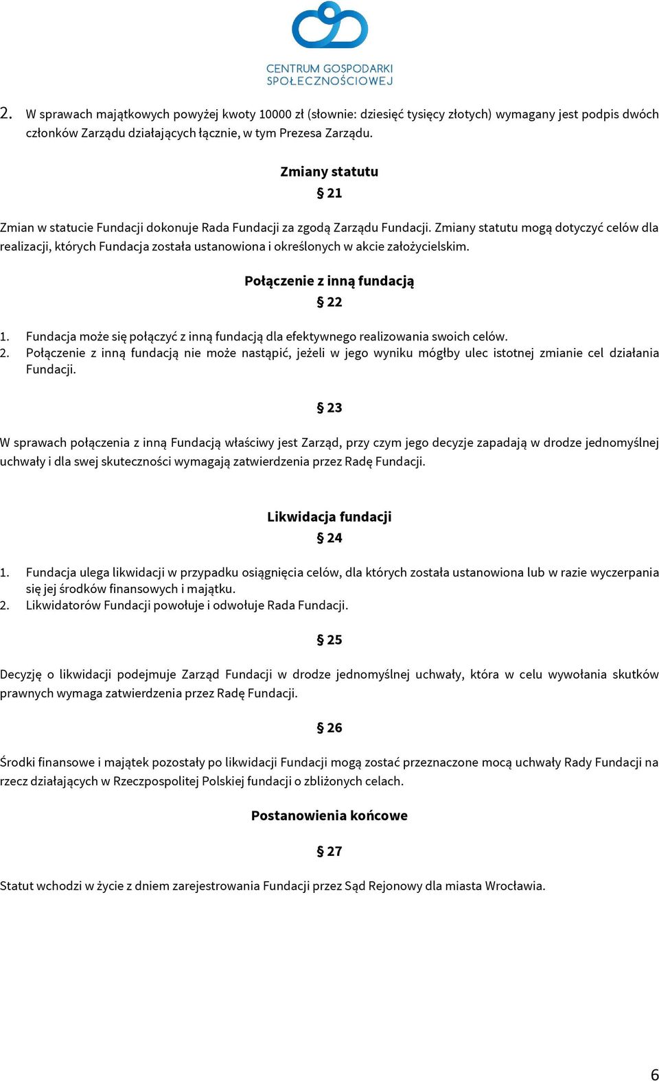 Zmiany statutu mogą dotyczyć celów dla realizacji, których Fundacja została ustanowiona i określonych w akcie założycielskim. Połączenie z inną fundacją 22 1.