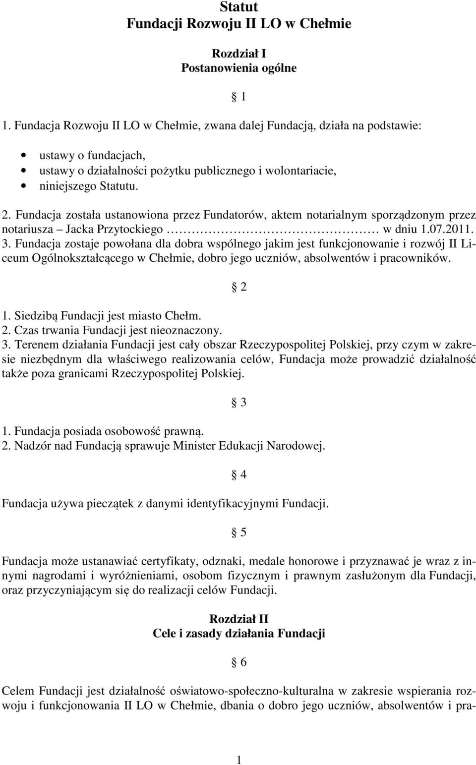 Fundacja została ustanowiona przez Fundatorów, aktem notarialnym sporządzonym przez notariusza Jacka Przytockiego w dniu 1.07.2011. 3.