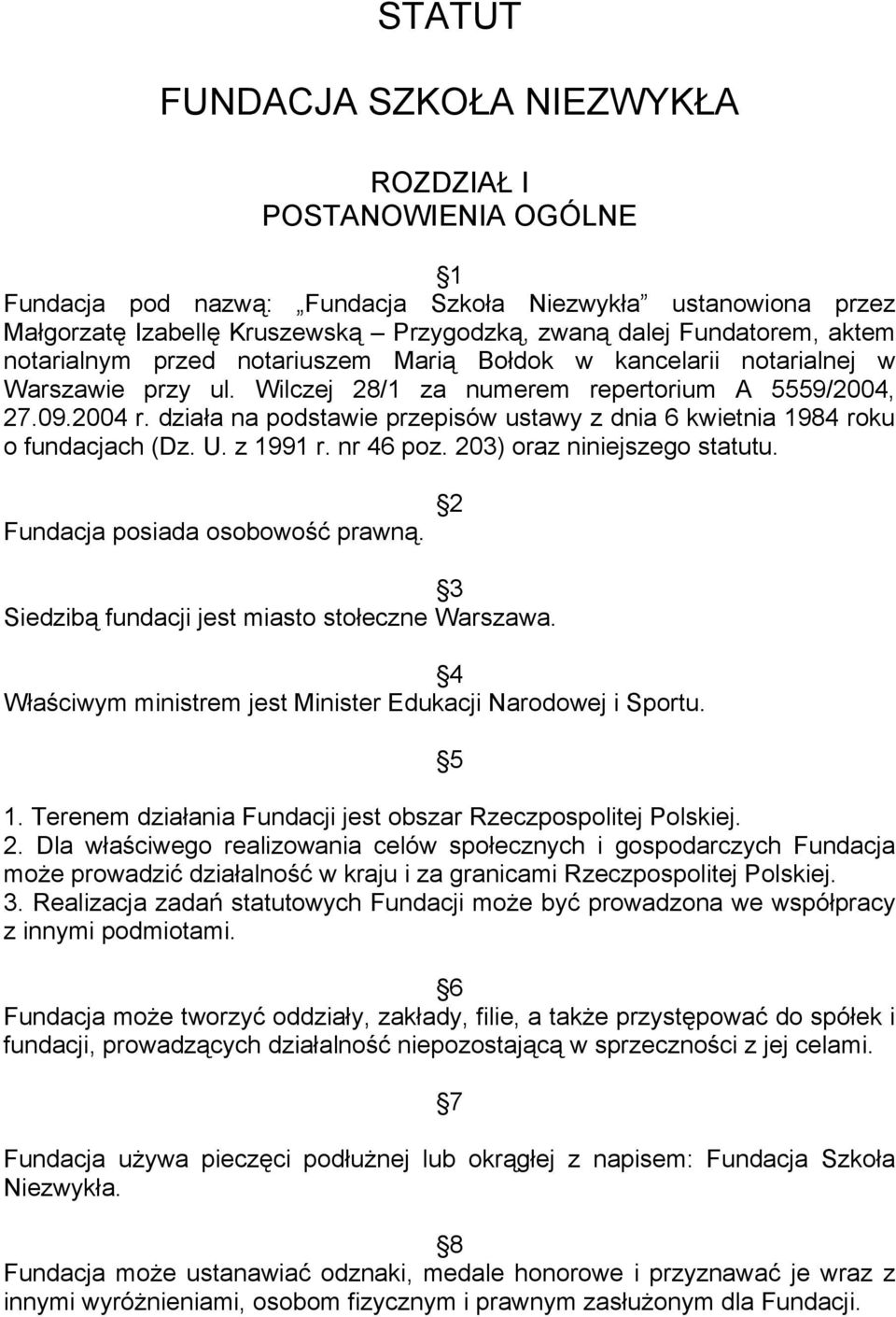 działa na podstawie przepisów ustawy z dnia 6 kwietnia 1984 roku o fundacjach (Dz. U. z 1991 r. nr 46 poz. 203) oraz niniejszego statutu. Fundacja posiada osobowość prawną.