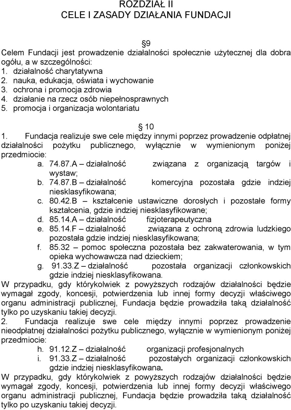 Fundacja realizuje swe cele między innymi poprzez prowadzenie odpłatnej działalności pożytku publicznego, wyłącznie w wymienionym poniżej przedmiocie: a. 74.87.