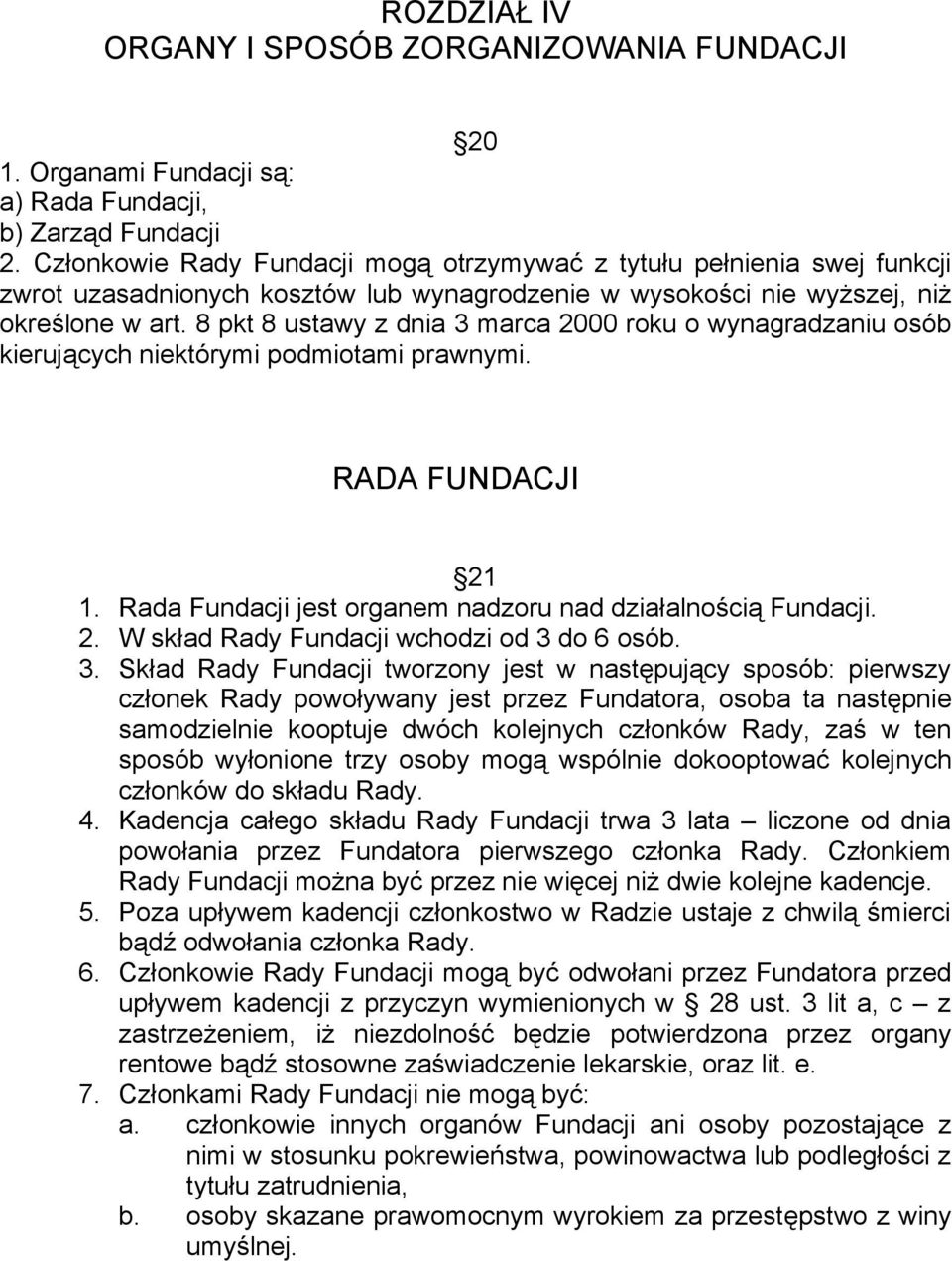 8 pkt 8 ustawy z dnia 3 marca 2000 roku o wynagradzaniu osób kierujących niektórymi podmiotami prawnymi. RADA FUNDACJI 21 1. Rada Fundacji jest organem nadzoru nad działalnością Fundacji. 2. W skład Rady Fundacji wchodzi od 3 do 6 osób.