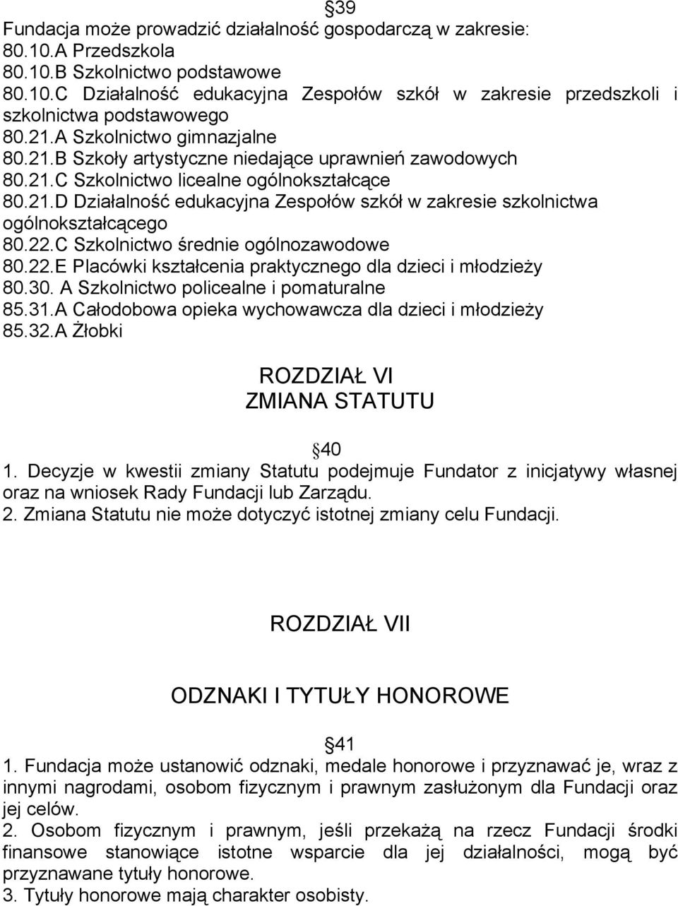 22.C Szkolnictwo średnie ogólnozawodowe 80.22.E Placówki kształcenia praktycznego dla dzieci i młodzieży 80.30. A Szkolnictwo policealne i pomaturalne 85.31.