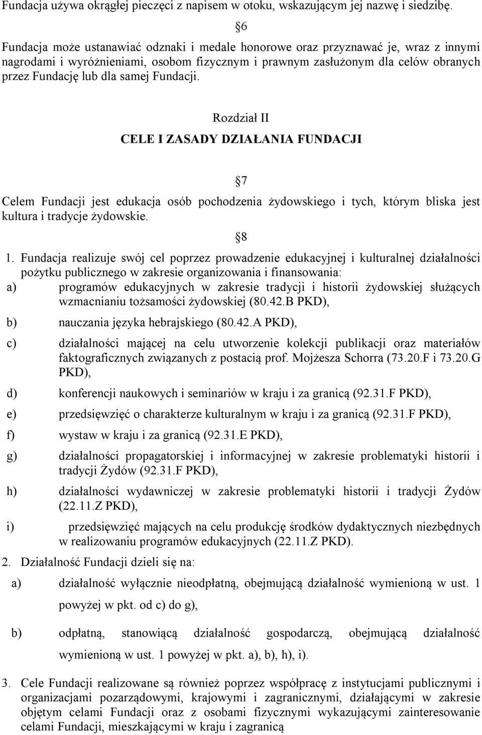 Fundacji. Rozdział II CELE I ZASADY DZIAŁANIA FUNDACJI 7 Celem Fundacji jest edukacja osób pochodzenia żydowskiego i tych, którym bliska jest kultura i tradycje żydowskie. 8 1.