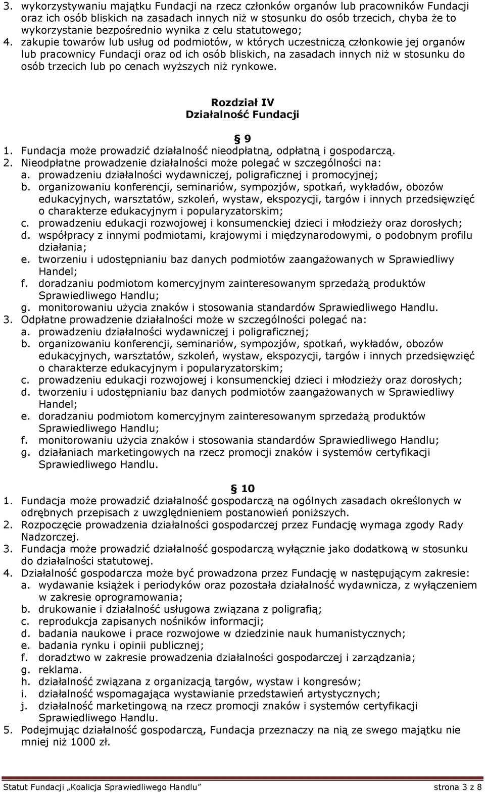 zakupie towarów lub usług od podmiotów, w których uczestniczą członkowie jej organów lub pracownicy Fundacji oraz od ich osób bliskich, na zasadach innych niż w stosunku do osób trzecich lub po