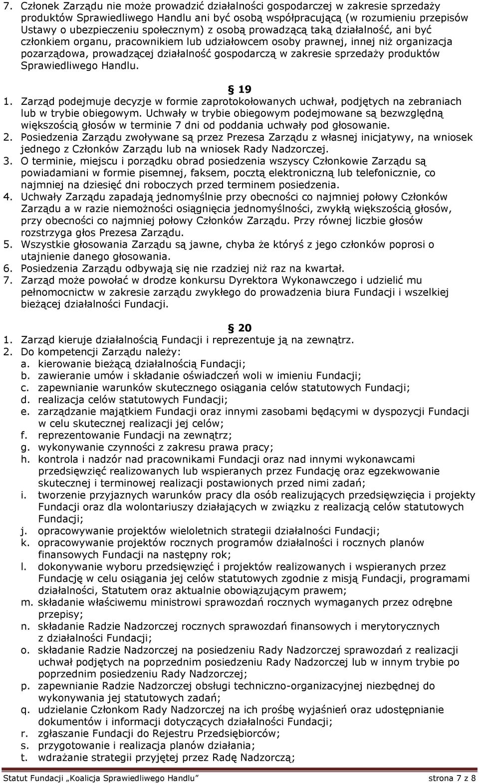 zakresie sprzedaży produktów Sprawiedliwego Handlu. 19 1. Zarząd podejmuje decyzje w formie zaprotokołowanych uchwał, podjętych na zebraniach lub w trybie obiegowym.