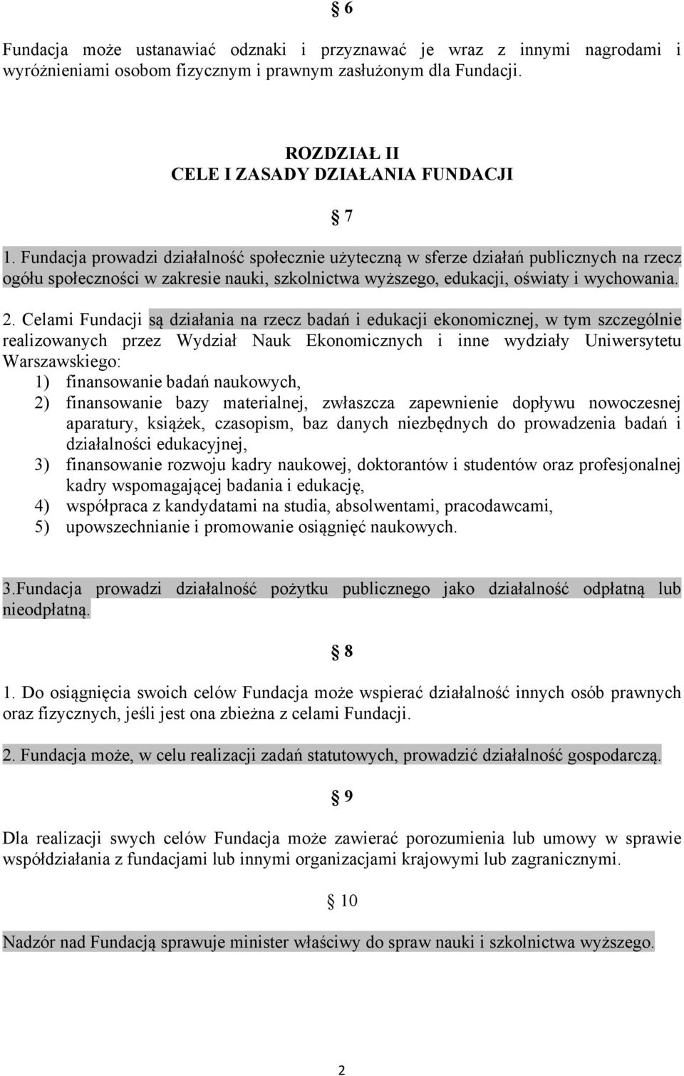 Celami Fundacji są działania na rzecz badań i edukacji ekonomicznej, w tym szczególnie realizowanych przez Wydział Nauk Ekonomicznych i inne wydziały Uniwersytetu Warszawskiego: 1) finansowanie badań