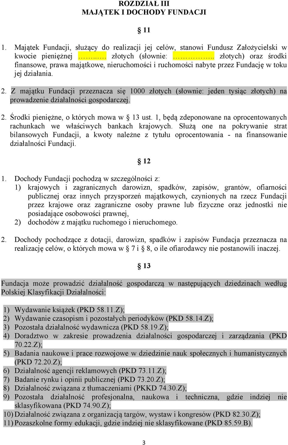 Z majątku Fundacji przeznacza się 1000 złotych (słownie: jeden tysiąc złotych) na prowadzenie działalności gospodarczej. 2. Środki pieniężne, o których mowa w 13 ust.