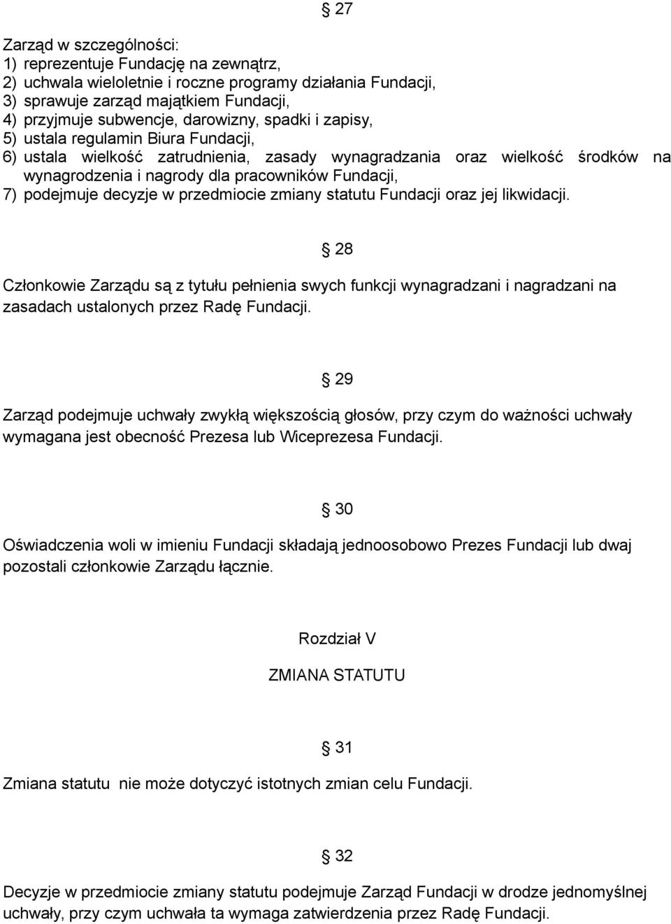 decyzje w przedmiocie zmiany statutu Fundacji oraz jej likwidacji. 28 Członkowie Zarządu są z tytułu pełnienia swych funkcji wynagradzani i nagradzani na zasadach ustalonych przez Radę Fundacji.