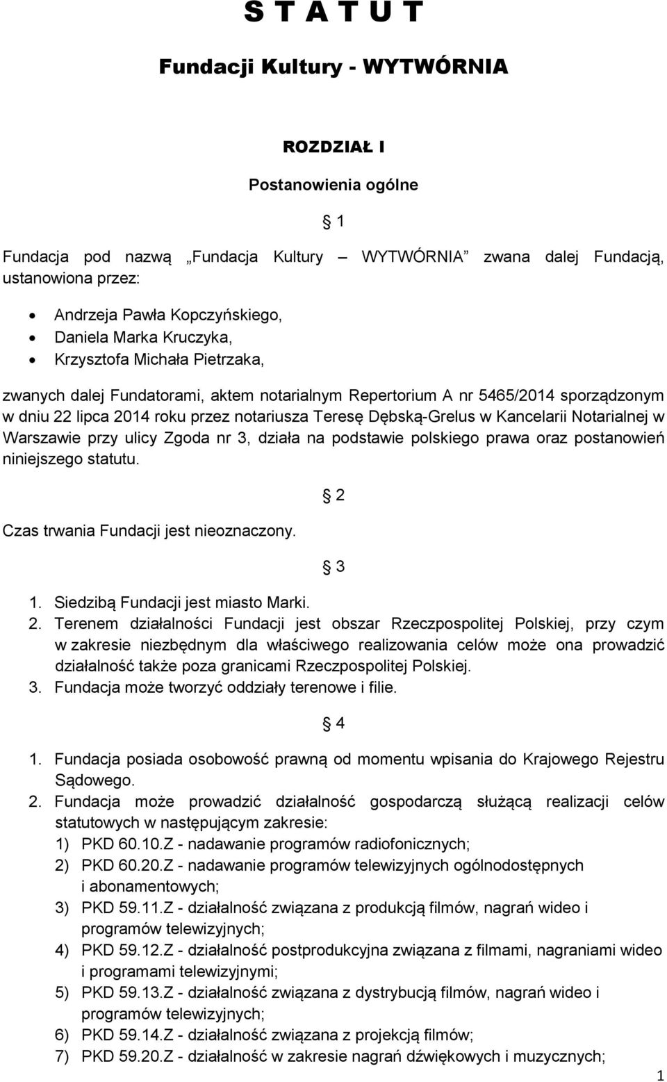 Kancelarii Notarialnej w Warszawie przy ulicy Zgoda nr 3, działa na podstawie polskiego prawa oraz postanowień niniejszego statutu. Czas trwania Fundacji jest nieoznaczony. 2 3 1.