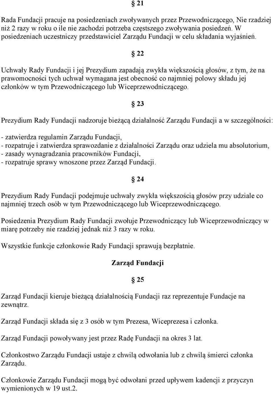 22 Uchwały Rady Fundacji i jej Prezydium zapadają zwykła większością głosów, z tym, że na prawomocności tych uchwał wymagana jest obecność co najmniej polowy składu jej członków w tym