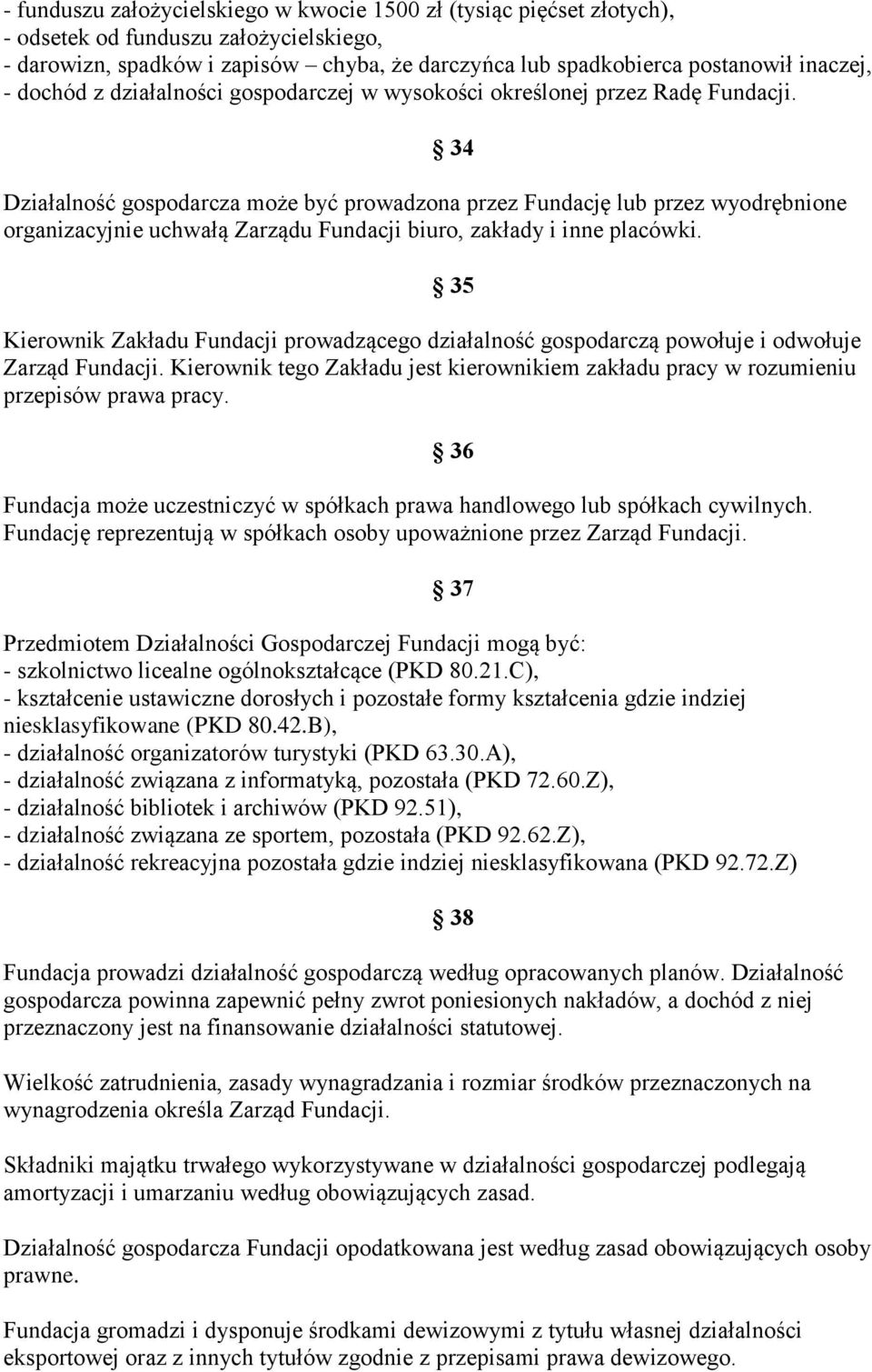 Działalność gospodarcza może być prowadzona przez Fundację lub przez wyodrębnione organizacyjnie uchwałą Zarządu Fundacji biuro, zakłady i inne placówki.