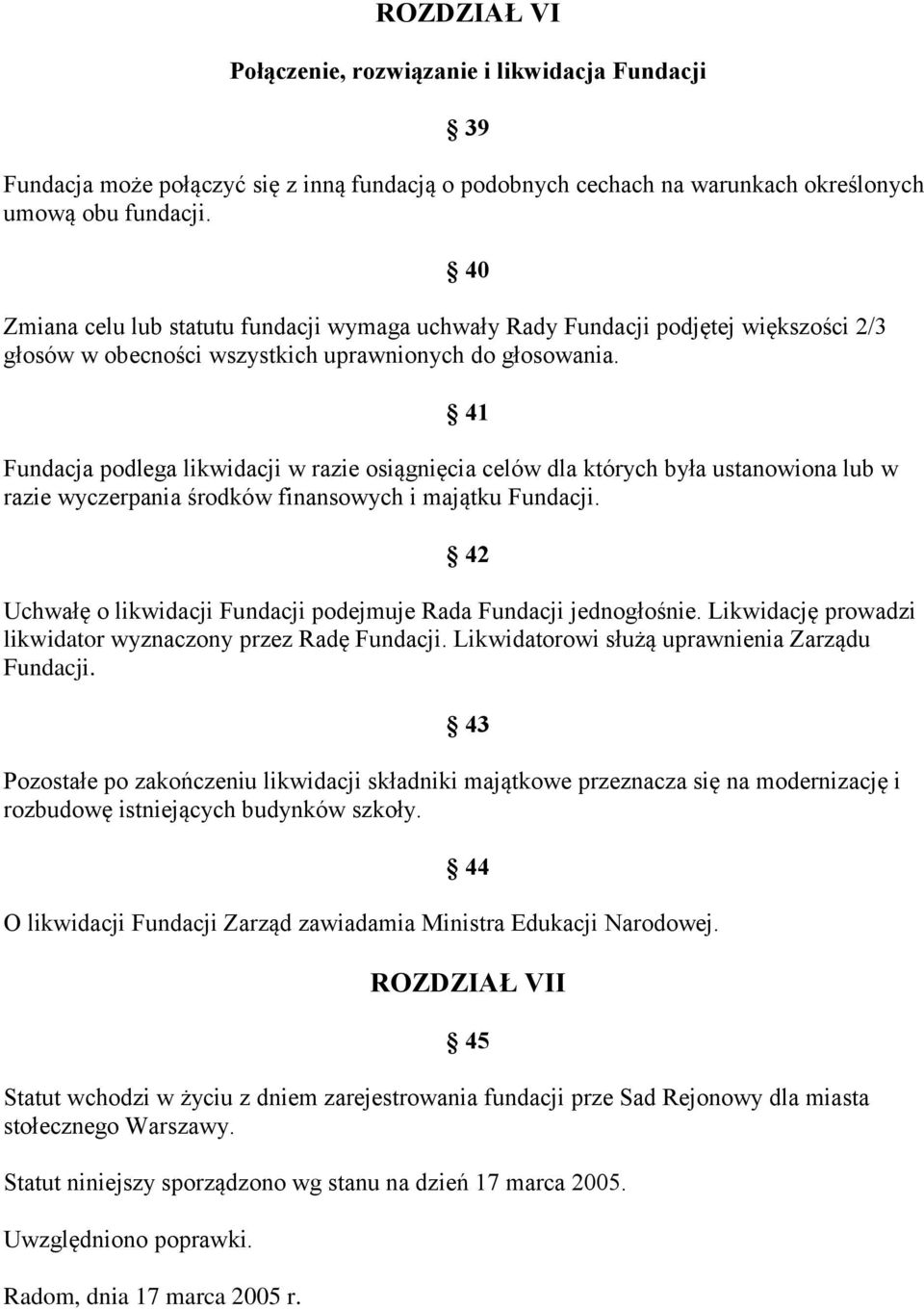 40 41 Fundacja podlega likwidacji w razie osiągnięcia celów dla których była ustanowiona lub w razie wyczerpania środków finansowych i majątku Fundacji.