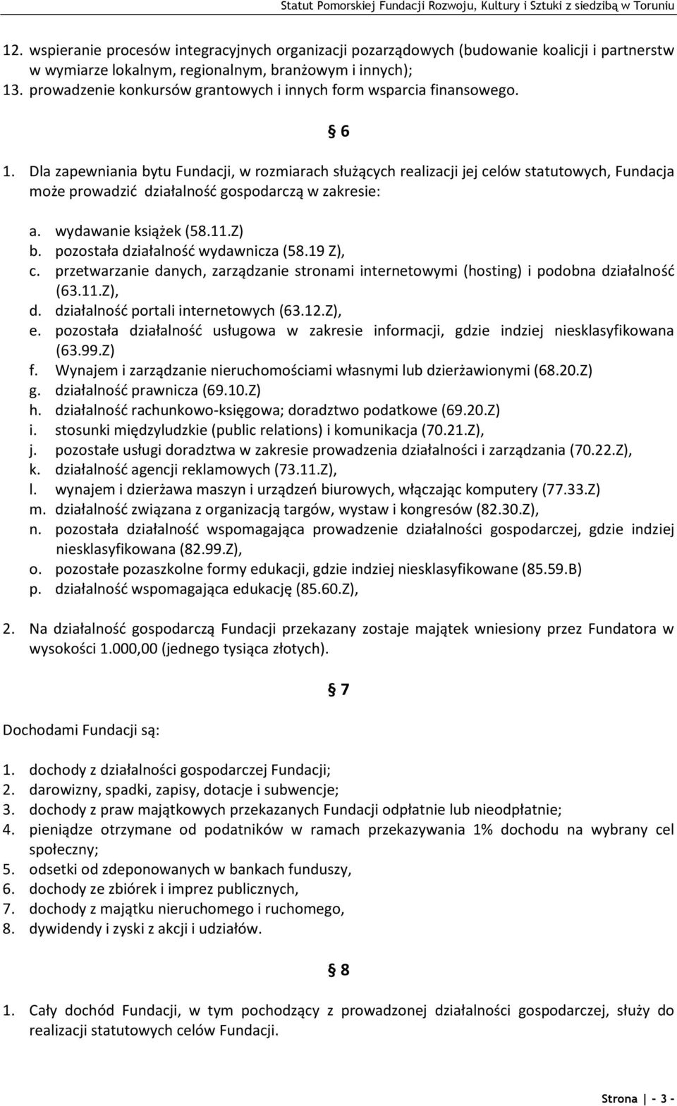 Dla zapewniania bytu Fundacji, w rozmiarach służących realizacji jej celów statutowych, Fundacja może prowadzić działalność gospodarczą w zakresie: a. wydawanie książek (58.11.Z) b.