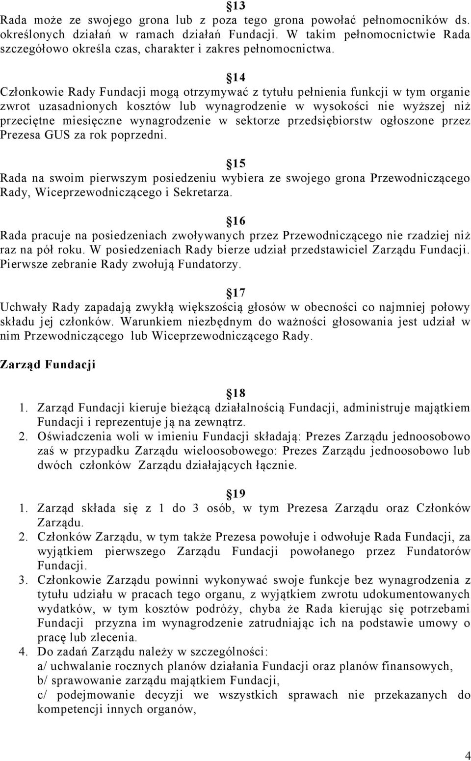 14 Członkowie Rady Fundacji mogą otrzymywać z tytułu pełnienia funkcji w tym organie zwrot uzasadnionych kosztów lub wynagrodzenie w wysokości nie wyższej niż przeciętne miesięczne wynagrodzenie w