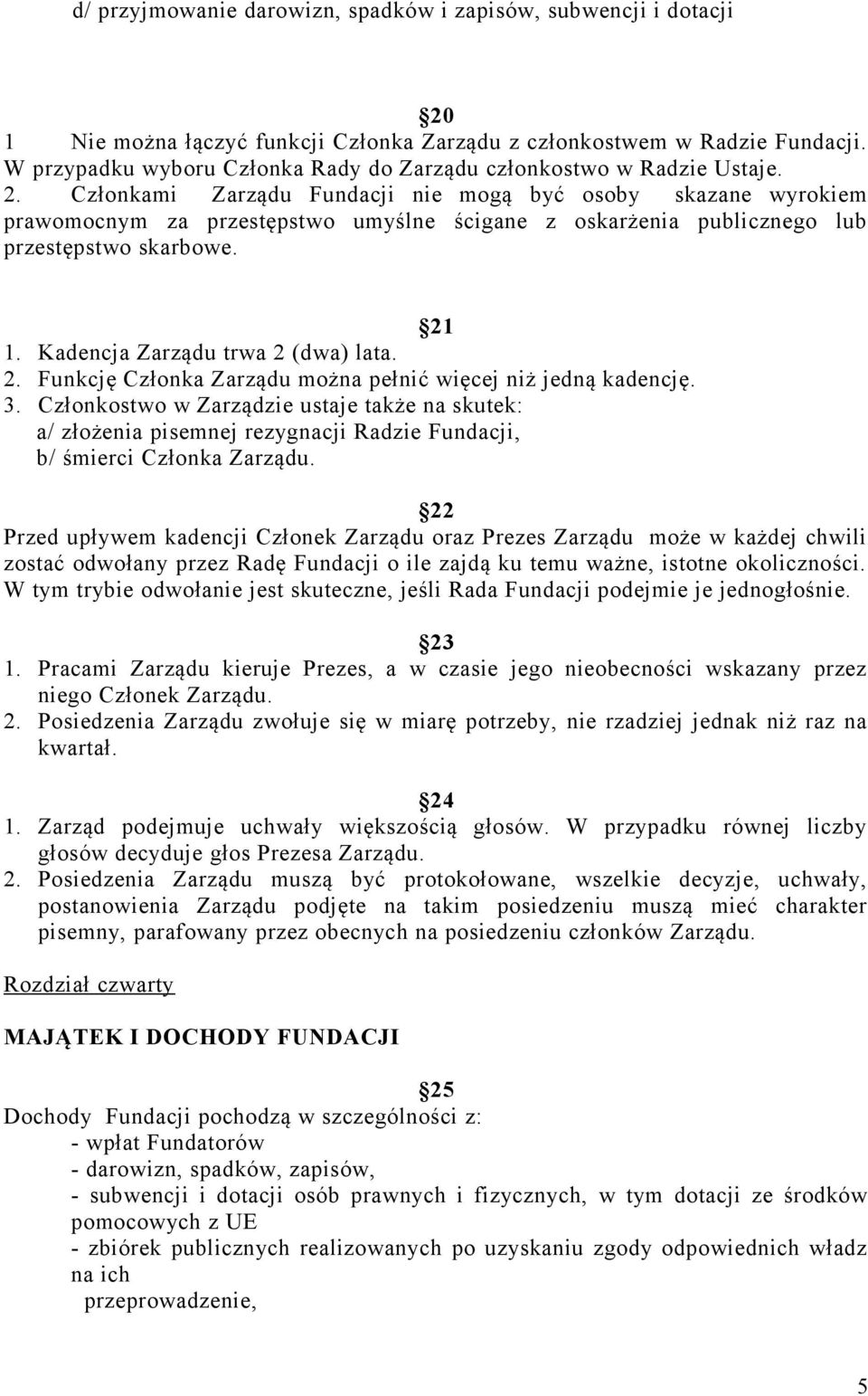 Członkami Zarządu Fundacji nie mogą być osoby skazane wyrokiem prawomocnym za przestępstwo umyślne ścigane z oskarżenia publicznego lub przestępstwo skarbowe. 21 1. Kadencja Zarządu trwa 2 (dwa) lata.