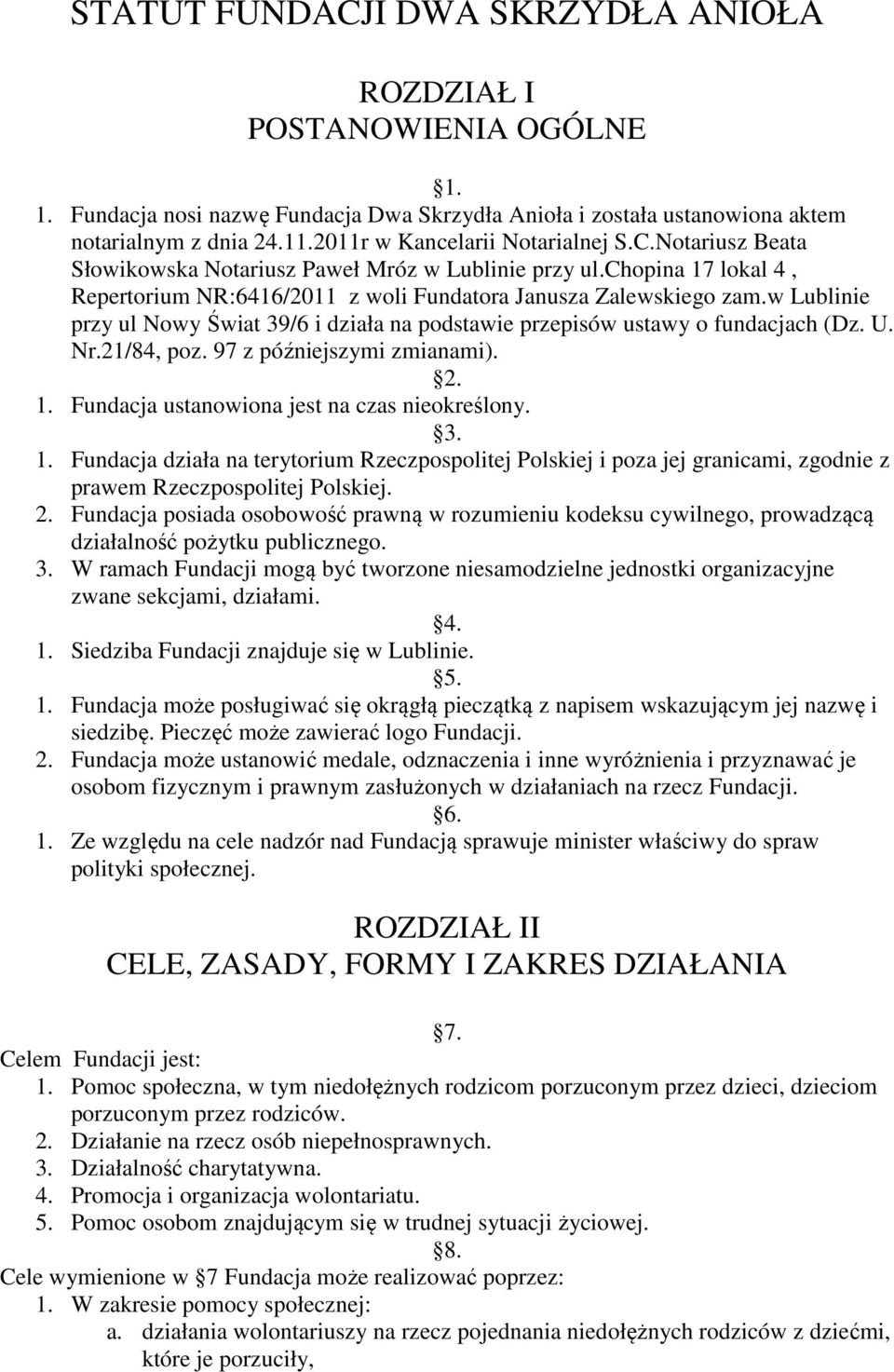 w Lublinie przy ul Nowy Świat 39/6 i działa na podstawie przepisów ustawy o fundacjach (Dz. U. Nr.21/84, poz. 97 z późniejszymi zmianami). 2. 1.