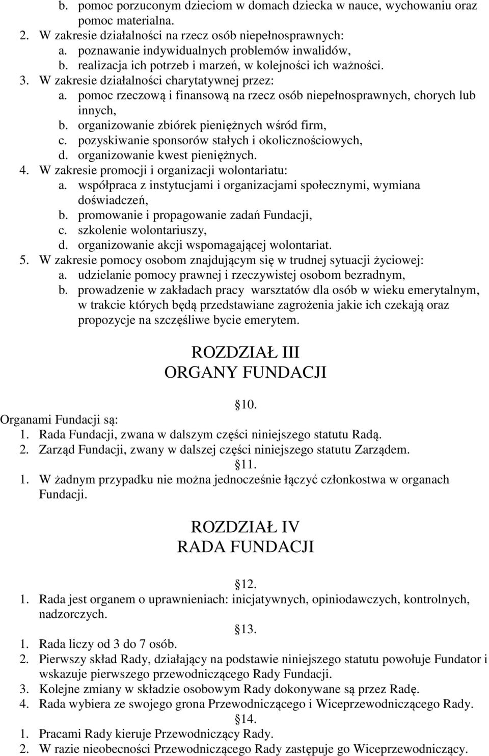 pomoc rzeczową i finansową na rzecz osób niepełnosprawnych, chorych lub innych, b. organizowanie zbiórek pieniężnych wśród firm, c. pozyskiwanie sponsorów stałych i okolicznościowych, d.