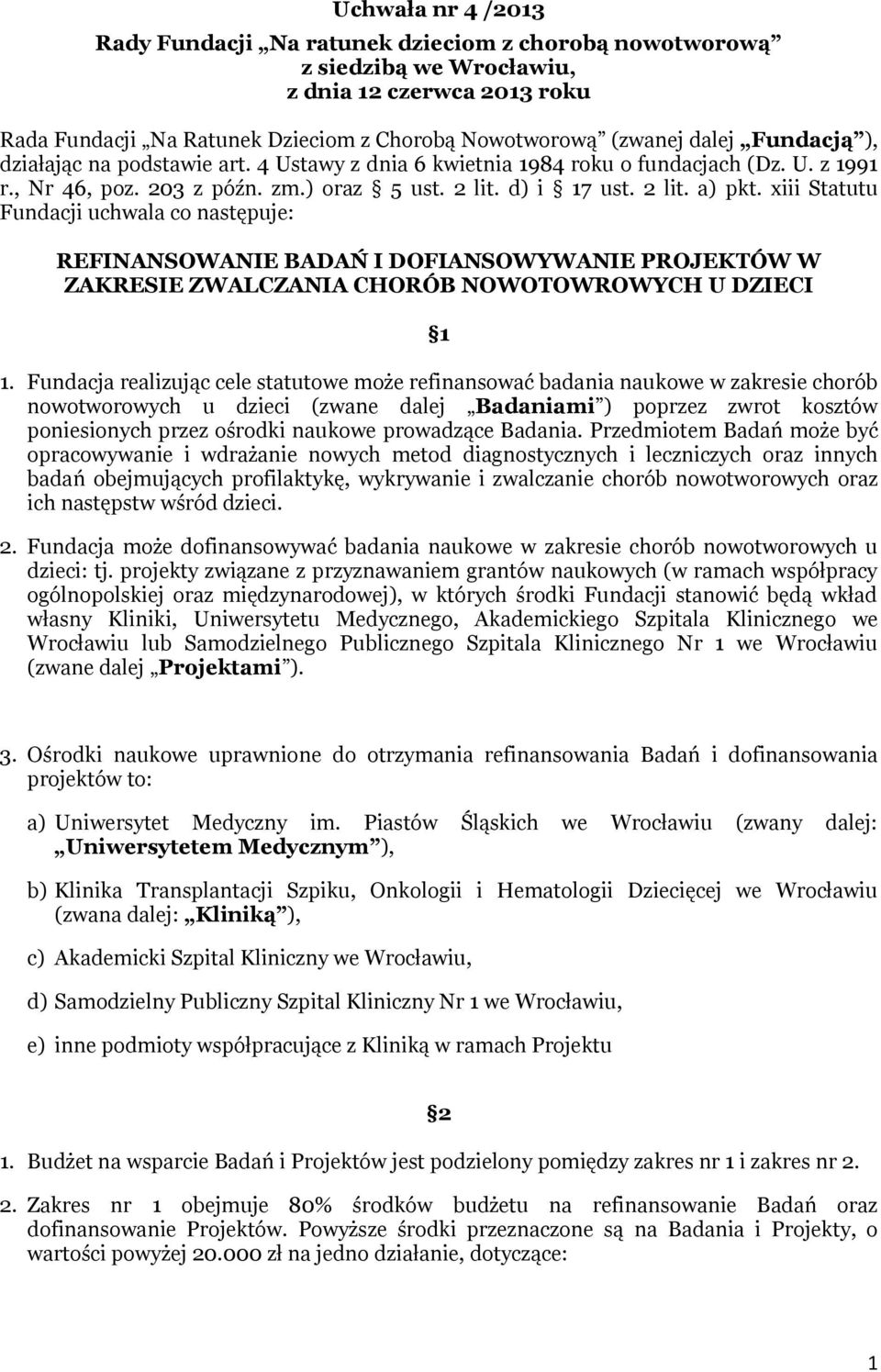 xiii Statutu Fundacji uchwala co następuje: REFINANSOWANIE BADAŃ I DOFIANSOWYWANIE PROJEKTÓW W ZAKRESIE ZWALCZANIA CHORÓB NOWOTOWROWYCH U DZIECI 1 1.