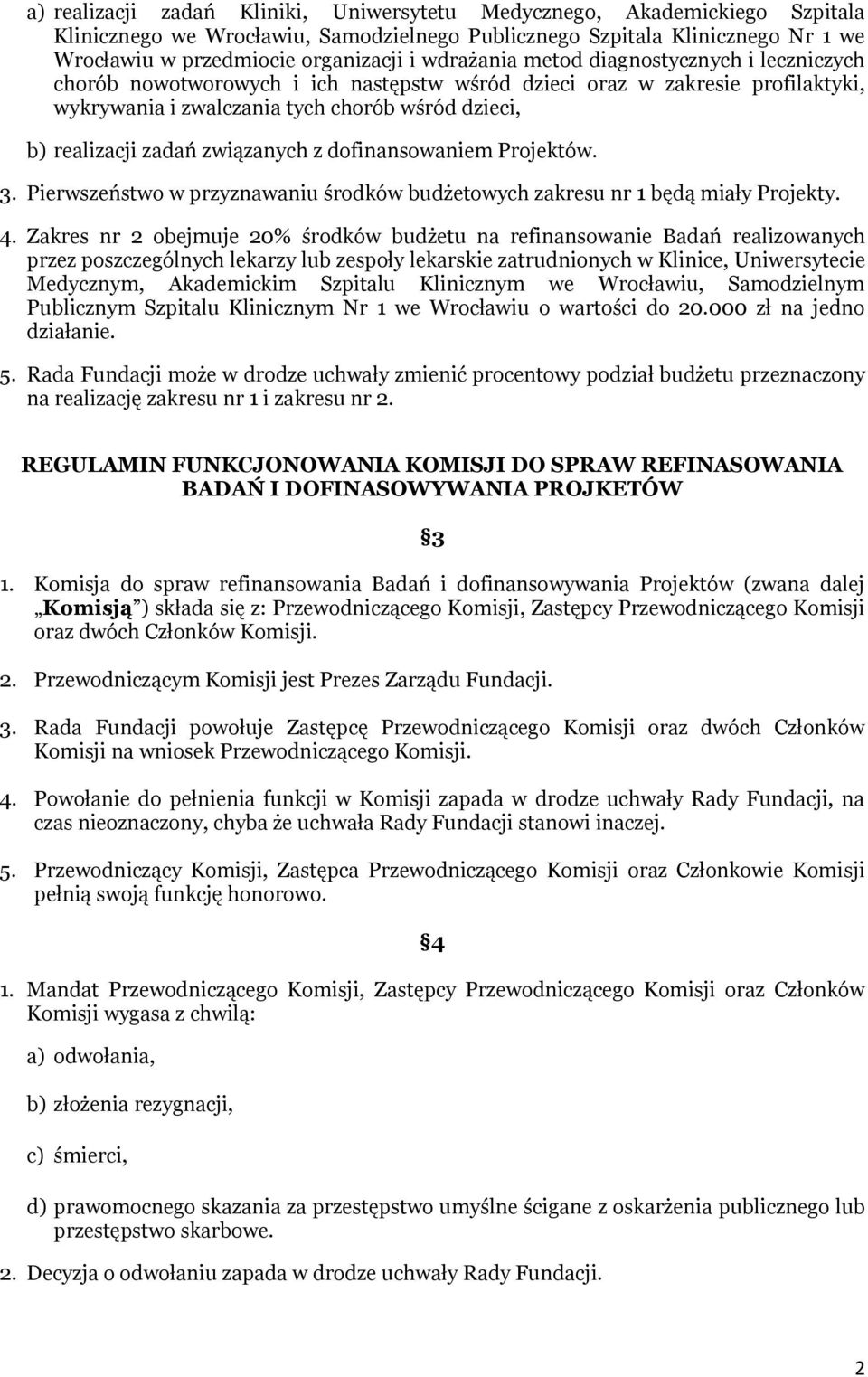 związanych z dofinansowaniem Projektów. 3. Pierwszeństwo w przyznawaniu środków budżetowych zakresu nr 1 będą miały Projekty. 4.