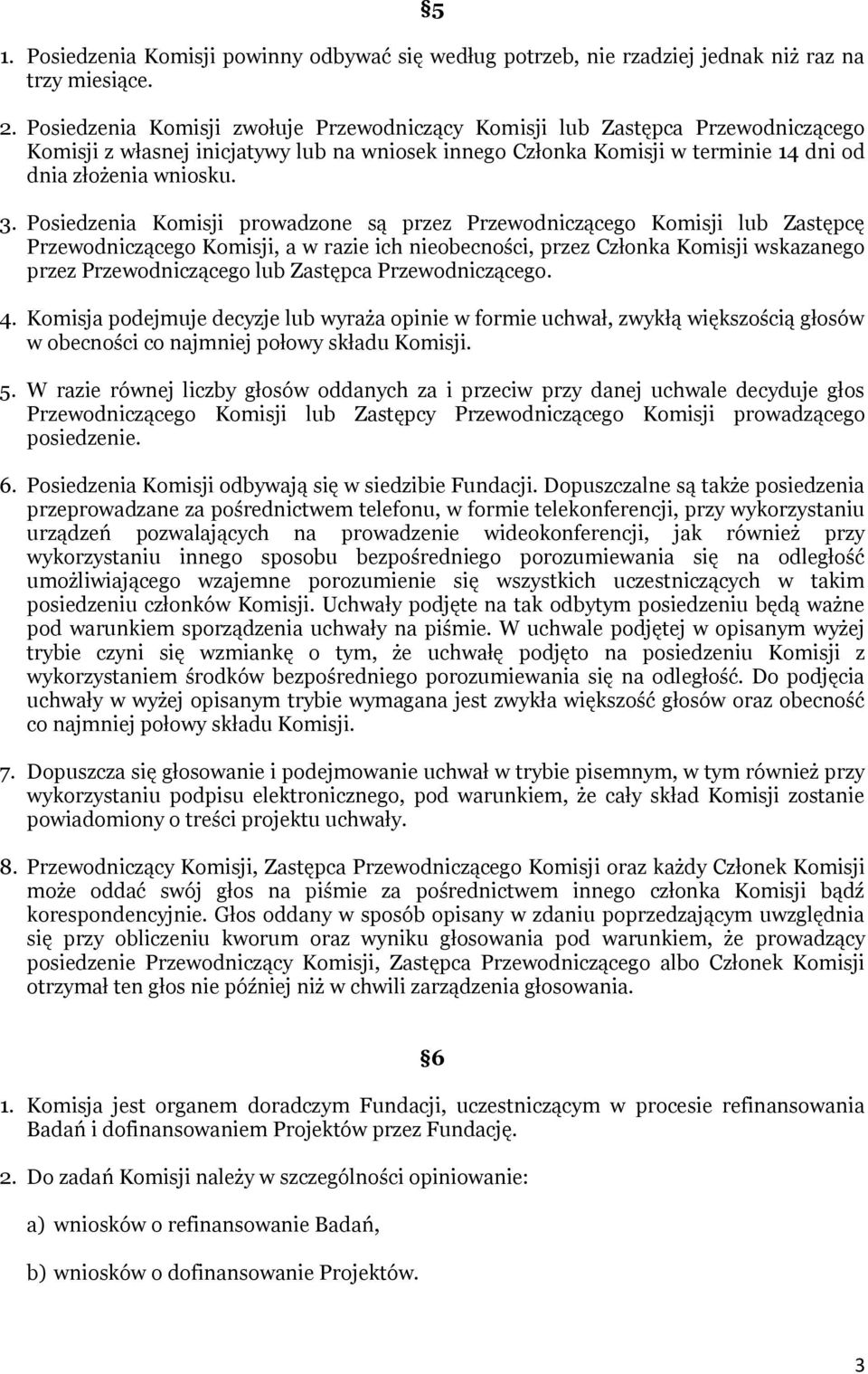 Posiedzenia Komisji prowadzone są przez Przewodniczącego Komisji lub Zastępcę Przewodniczącego Komisji, a w razie ich nieobecności, przez Członka Komisji wskazanego przez Przewodniczącego lub