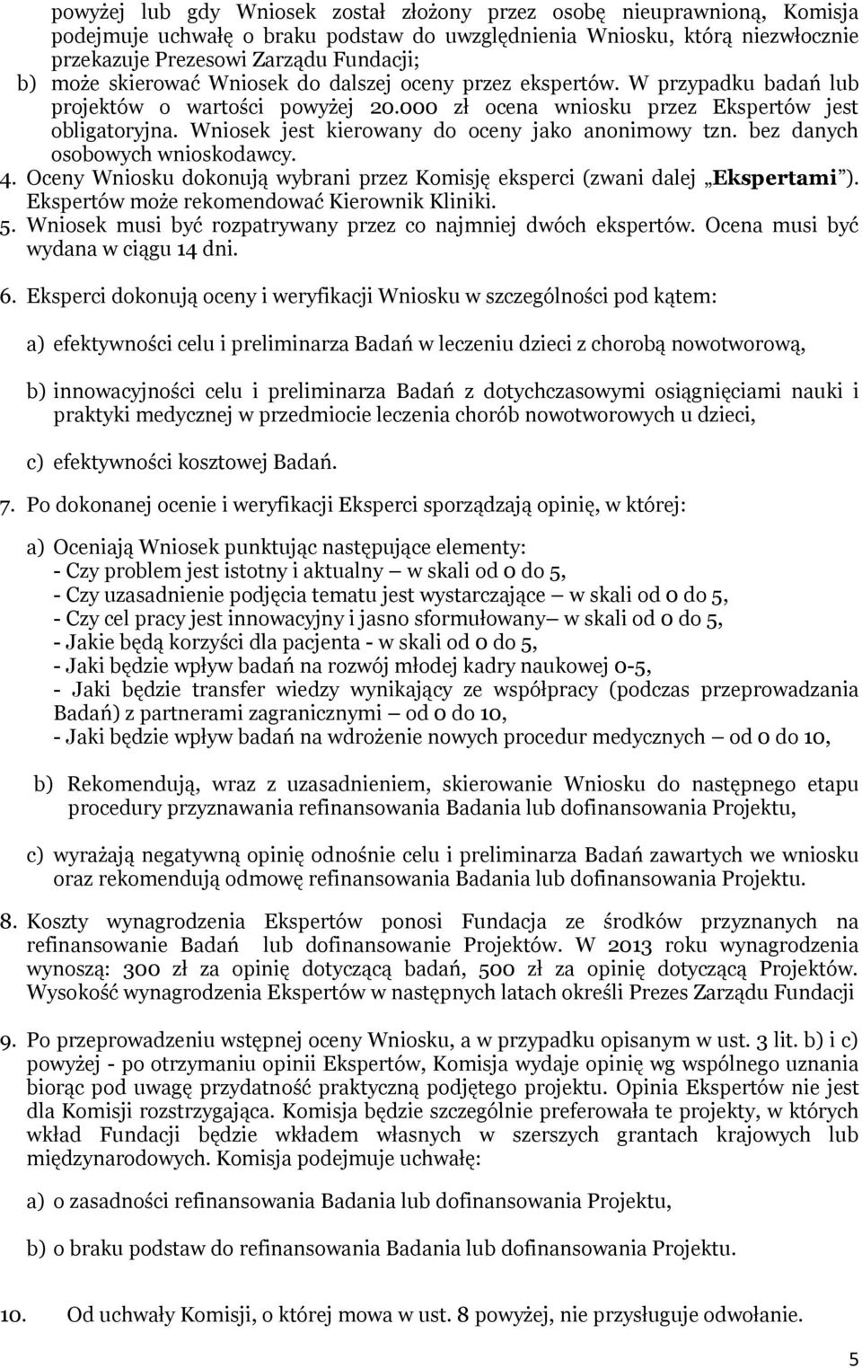 Wniosek jest kierowany do oceny jako anonimowy tzn. bez danych osobowych wnioskodawcy. 4. Oceny Wniosku dokonują wybrani przez Komisję eksperci (zwani dalej Ekspertami ).