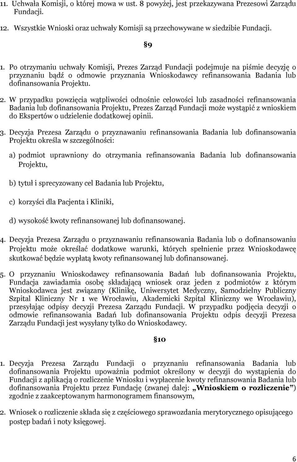 W przypadku powzięcia wątpliwości odnośnie celowości lub zasadności refinansowania Badania lub dofinansowania Projektu, Prezes Zarząd Fundacji może wystąpić z wnioskiem do Ekspertów o udzielenie