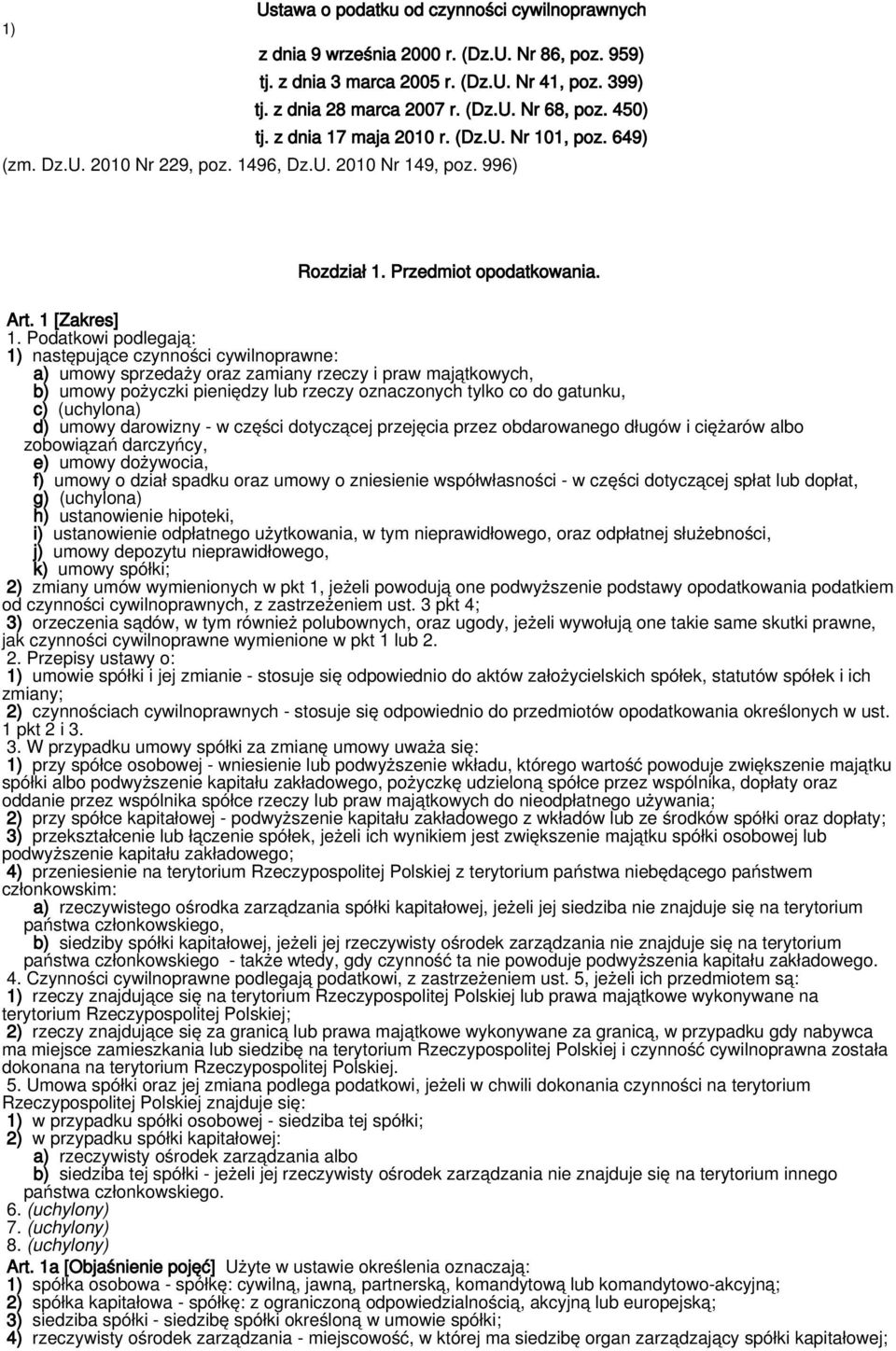 Podatkowi podlegają: 1) następujące czynności cywilnoprawne: a) umowy sprzedaży oraz zamiany rzeczy i praw majątkowych, b) umowy pożyczki pieniędzy lub rzeczy oznaczonych tylko co do gatunku, c)