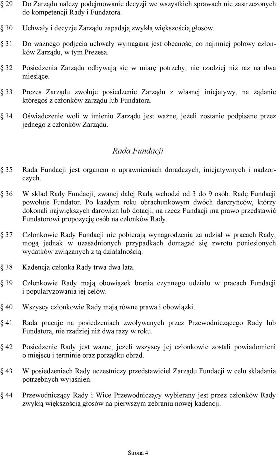 33 Prezes Zarządu zwołuje posiedzenie Zarządu z własnej inicjatywy, na żądanie któregoś z członków zarządu lub Fundatora.