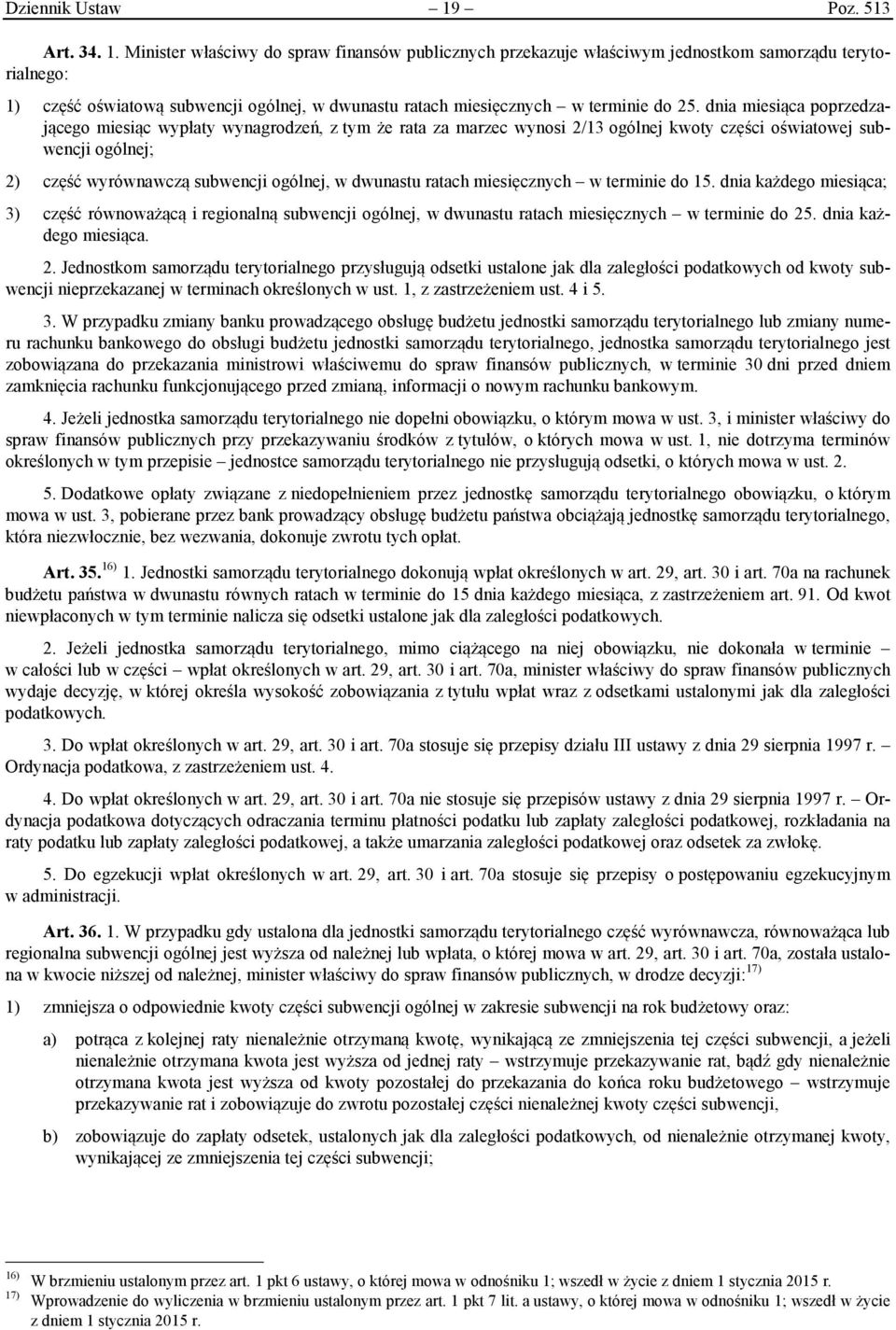 Minister właściwy do spraw finansów publicznych przekazuje właściwym jednostkom samorządu terytorialnego: 1) część oświatową subwencji ogólnej, w dwunastu ratach miesięcznych w terminie do 25.