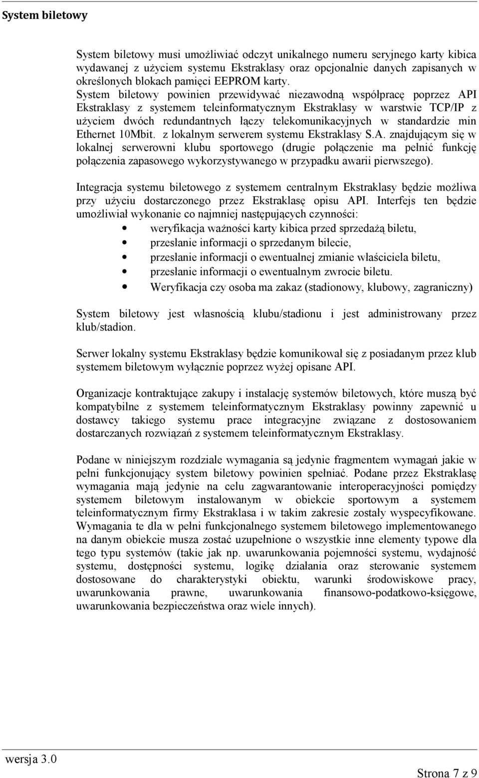 System biletowy powinien przewidywać niezawodną współpracę poprzez API Ekstraklasy z systemem teleinformatycznym Ekstraklasy w warstwie TCP/IP z użyciem dwóch redundantnych łączy telekomunikacyjnych