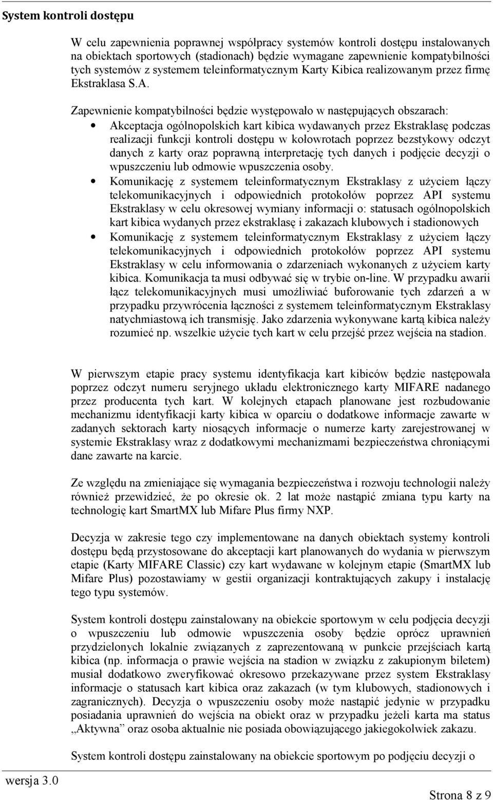 Zapewnienie kompatybilności będzie występowało w następujących obszarach: Akceptacja ogólnopolskich kart kibica wydawanych przez Ekstraklasę podczas realizacji funkcji kontroli dostępu w kołowrotach