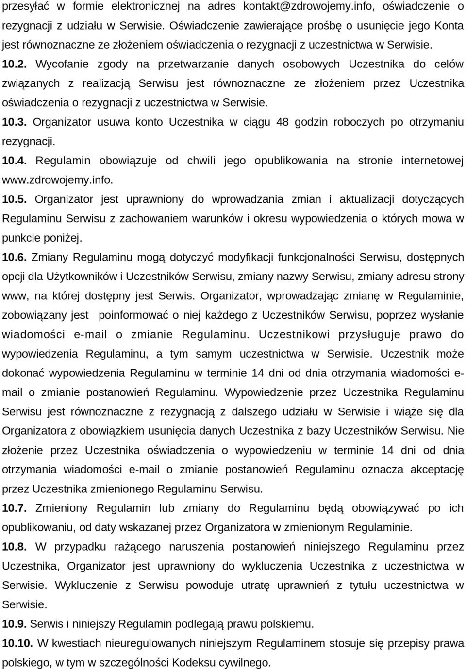 Wycofanie zgody na przetwarzanie danych osobowych Uczestnika do celów związanych z realizacją Serwisu jest równoznaczne ze złożeniem przez Uczestnika oświadczenia o rezygnacji z uczestnictwa w